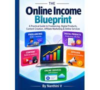 The Online Income Blueprint: A Practical Guide to Freelancing, Digital Products, Content Creation, Affiliate Marketing & Online Services | 89 Pages