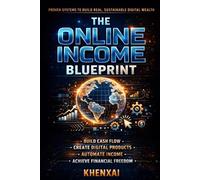 THE ONLINE INCOME BLUEPRINT: Proven Systems to Build Real, Sustainable Digital Wealth