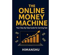 The Online Money Machine: A Proven Blueprint to Build Income Streams, Scale Fast, and Achieve Financial Freedom Online