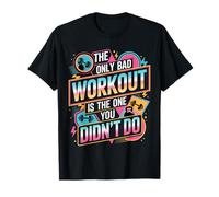The Only Bad Workout Is The One You Didn't Do |- Maglietta