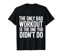 The Only Bad Workout Is The One You Didn't Do - Maglietta