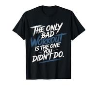 The Only Bad Workout Is The One You Didn't Do - Maglietta