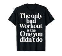 The Only Bad Workout Is The One You Didn't Do |- Maglietta