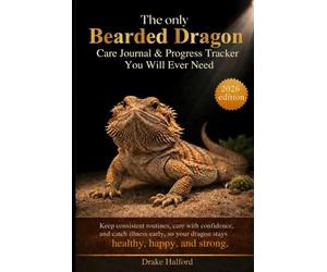The Only Bearded Dragon Care Journal & Progress Tracker You Will Ever Need: Keep consistent routines, care with confidence, and catch illness early, so your dragon stays healthy, happy, and strong.