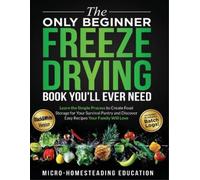 The Only Beginner Freeze Drying Book You'll Ever Need (Tascabile)