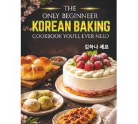 The Only Beginner Korean Baking Cookbook you'll ever need: Authentic Korean Bread, Cakes, and Café Desserts You Can Make at Home