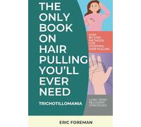 The Only Book on Trichotillomania You’ll Ever Need: The Complete Guide to Understanding, Treating, and Overcoming Hair-Pulling Disorder