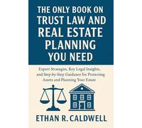 The Only Book on Trust Law and Real Estate Planning You Need: Expert Strategies, Key Legal Insights, and Step-by-Step Guidance for Protecting Assets and Planning Your Estate