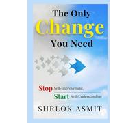 The Only Change You Need: Stop Self-Improvement, Start Self-Understanding