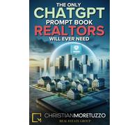 The ONLY ChatGPT Prompt Book Realtors Will Ever Need: Streamline Work, Enhance Productivity, Improve Client Service