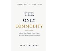 The Only Commodity: How You Spend Your Time Is How You Spend Your Life