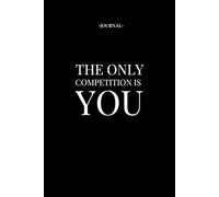 The Only Competition Is You | Motivational Journal | Size: 6 x 9 | 120 pages | Blank pages | Paperback: Your Journey, Your Rules.