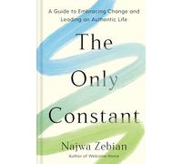 The Only Constant: A Guide to Embracing Change and Leading an Authentic Life