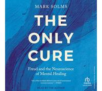 The Only Cure: Freud and the Neuroscience of Mental Healing
