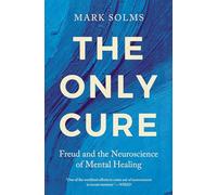 The Only Cure: Freud and the Neuroscience of Mental Healing