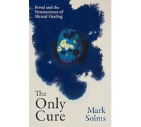 The Only Cure: Freud and the Neuroscience of Mental Healing