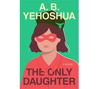 The only daughter: a novel - Yehoshua A. B.