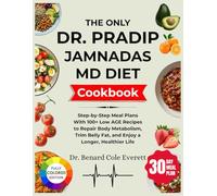 THE ONLY DR. PRADIP JAMNADAS MD DIET COOKBOOK: Step-by-Step Meal Plans With 100+ Low AGE Recipes to Repair Body Metabolism, Trim Belly Fat, and Enjoy a Longer, Healthier Life