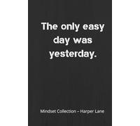 The Only Easy Day Was Yesterday - A Classic Lined Notebook: A Hardcover Lined Notebook for Writing, Reflection, and Everyday Notes
