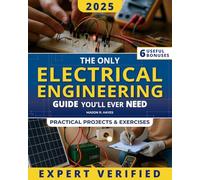 The Only Electrical Engineering Guide You’ll Ever Need: A Complete & Practical Guide Made Easy to Learn How Electricity Really Works. Become the Electrical Master with Real-World Skills, Like a Pro!