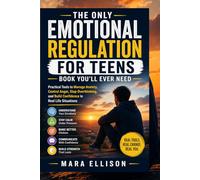 THE ONLY EMOTIONAL REGULATION FOR TEENS BOOK YOU'LL EVER NEED: Practical Tools to Manage Anxiety, Control Anger, Stop Overthinking, and Build Confidence in Real Life Situations