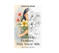 The Only Flowers That Never Wilt: A Beautiful Relaxing Flower Coloring Book for Adults