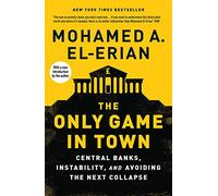 The Only Game in Town: Central Banks, Instability, and Avoiding the Next Collapse