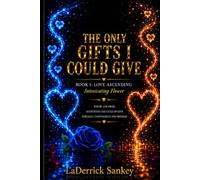 THE ONLY GIFTS I COULD GIVE: Book I: LOVE ASCENDING