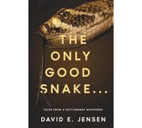 The Only Good Snake ...: Tales from a Rattlesnake Whisperer