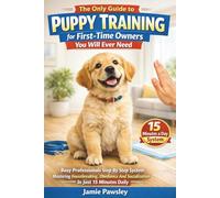 The Only Guide to Puppy Training for First-Time Owners You Will Ever Need: Busy Professionals Step By Step System Mastering Housebreaking Obedience And Socialization In Just 15 Minutes Daily