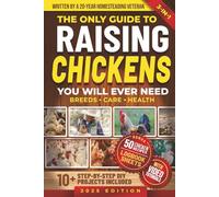 The Only Guide to Raising Chickens You Will Ever Need: Simple and Proven Methods to Raise Backyard Chickens for Beginners & Experienced Keepers While Saving Money and Producing Fresh Eggs Year-Round