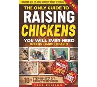 The Only Guide to Raising Chickens You Will Ever Need: Simple and Proven Methods to Raise Backyard Chickens for Beginners & Experienced Keepers While Saving Money and Producing Fresh Eggs Year-Round