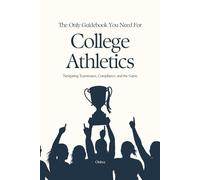 The Only Guidebook You Need For College Athletics: Navigating Teammates, Compliance, and The Game