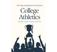 The Only Guidebook You Need For College Athletics: Navigating Teammates, Compliance, and The Game