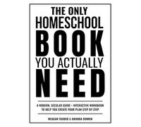 The Only Homeschool Book You Actually Need: A Straightforward Guide + Interactive Workbook to Help You Build Your Plan Step by Step