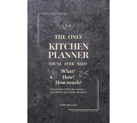 THE ONLY KITCHEN PLANNER YOU’LL EVER NEED: What? How? How much? - This planner holds the answers before you even ask the questions.
