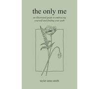 the only me: an illustrated guide to embracing yourself and finding your path