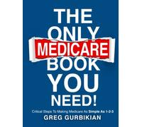 THE ONLY MEDICARE BOOK YOU NEED!: Critical Steps To Making Medicare As Simple As 1-2-3