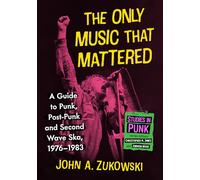 The Only Music That Mattered: A Guide to Punk, Post-punk and Second Wave Ska, 1976-1983