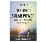 The Only Off-Grid Solar Power Book You'll Ever Need: Step-by-Step Guide On How to Install, Maintain, and Save Money, Even if You're an Absolute Beginner
