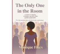 The Only One in the Room: 8 Steps to Being Chosen, Valued, and Loved God's Way