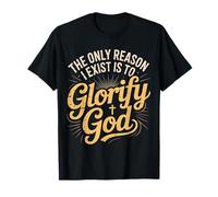 The Only Reason I Exist Is To Glorify God Credente - Maglietta