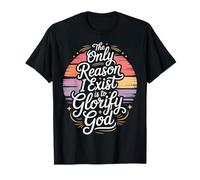 The Only Reason I Exist Is To Glorify God Credente - Maglietta