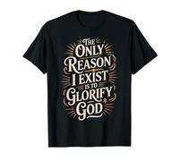 The Only Reason I Exist Is To Glorify God Credente |- Maglietta