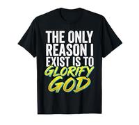 The Only Reason I Exist Is To Glorify God Credente Maglietta