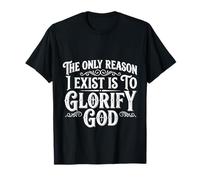 The Only Reason I Exist Is To Glorify God Credente - Maglietta
