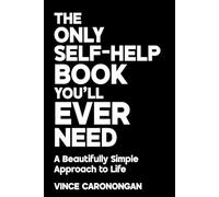 The Only Self-Help Book You’ll Ever Need: A Beautifully Simple Approach to Life