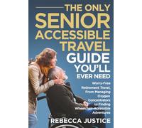 THE ONLY SENIOR ACCESSIBLE TRAVEL GUIDE YOU'LL EVER NEED: Worry-Free Retirement Travel, From Managing Oxygen Concentrators to Finding Wheelchair-Accessible Adventures
