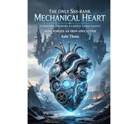 The Only SSS-Rank Mechanical Heart: Everyone Unlocks a Castle Lord Talent. Mine Forges an Iron Apocalypse: A LitRPG Castle Building Progression Fantasy