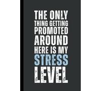 The only thing getting promoted around here is my stress level.: 6 x 9 Blank Lined Notebook Journal - Funny, Sarcastic Saying Work Gag Gift for Office Coworkers, Employees, Adults, Friends, Boss